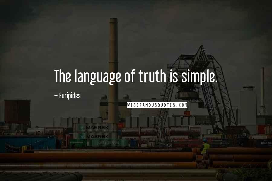 Euripides Quotes: The language of truth is simple.