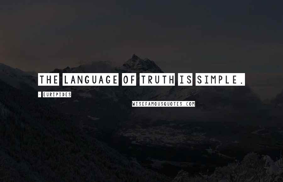 Euripides Quotes: The language of truth is simple.