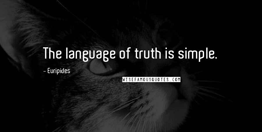 Euripides Quotes: The language of truth is simple.