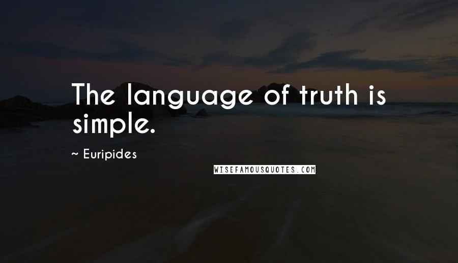 Euripides Quotes: The language of truth is simple.