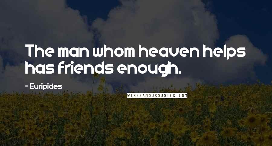 Euripides Quotes: The man whom heaven helps has friends enough.