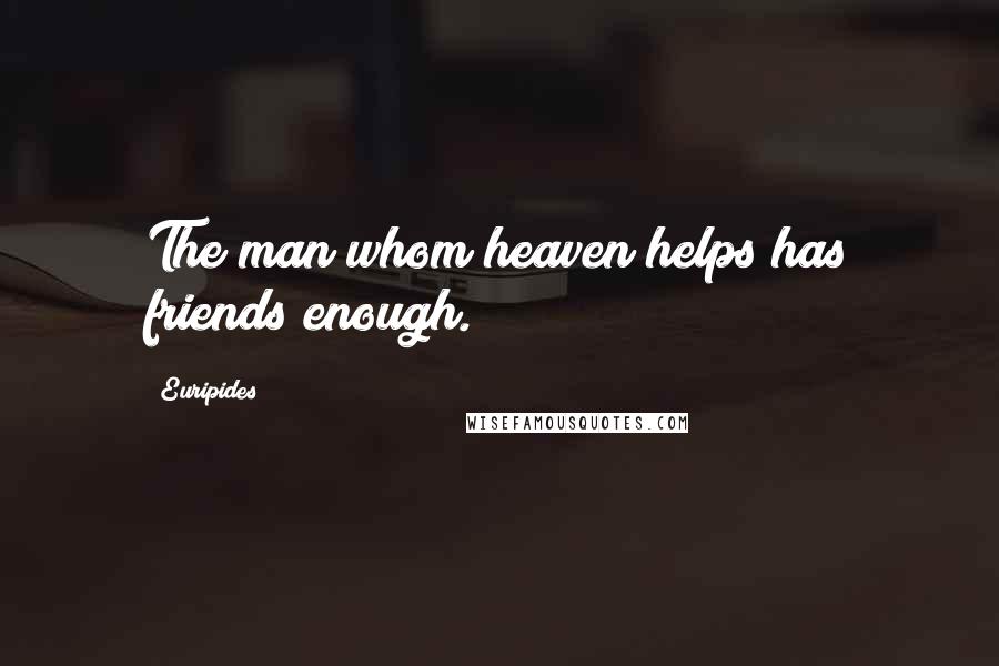 Euripides Quotes: The man whom heaven helps has friends enough.