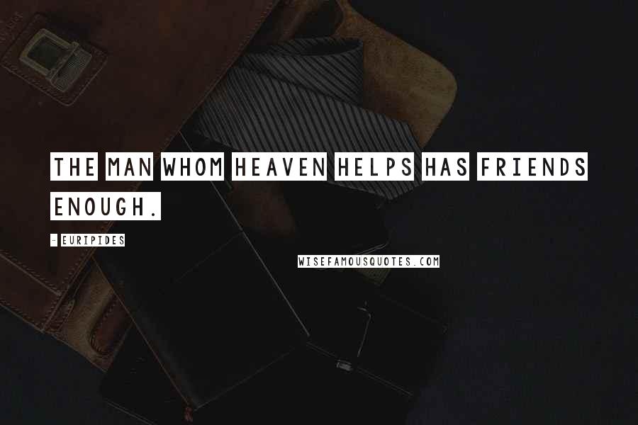 Euripides Quotes: The man whom heaven helps has friends enough.