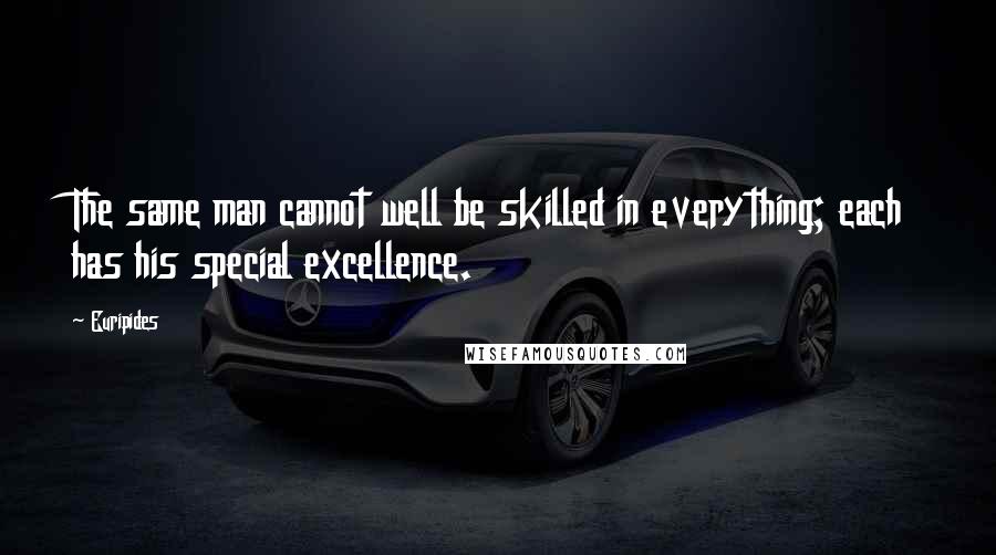 Euripides Quotes: The same man cannot well be skilled in everything; each has his special excellence.