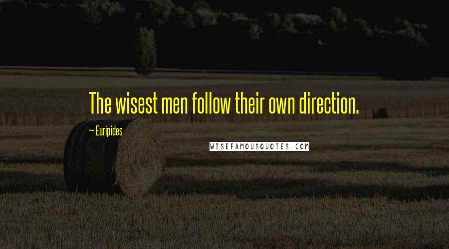 Euripides Quotes: The wisest men follow their own direction.