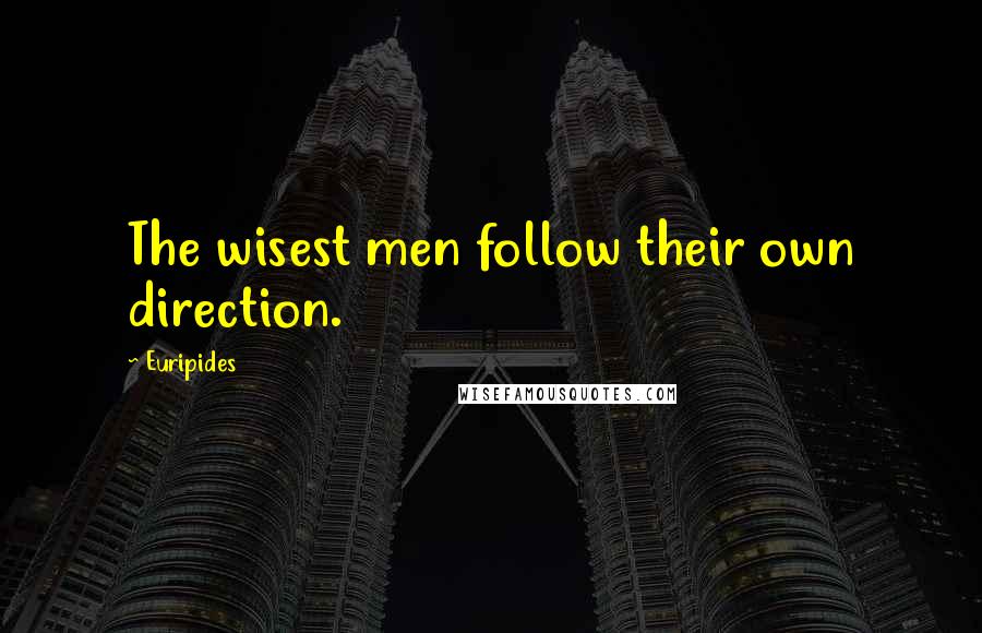 Euripides Quotes: The wisest men follow their own direction.