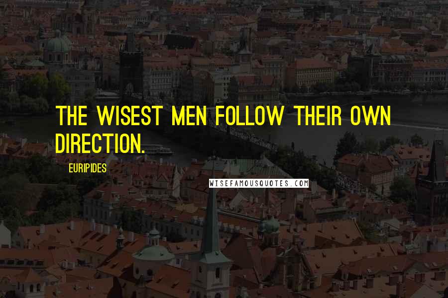 Euripides Quotes: The wisest men follow their own direction.