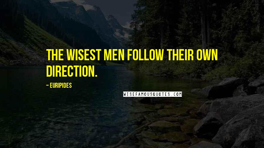 Euripides Quotes: The wisest men follow their own direction.