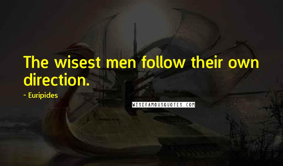 Euripides Quotes: The wisest men follow their own direction.