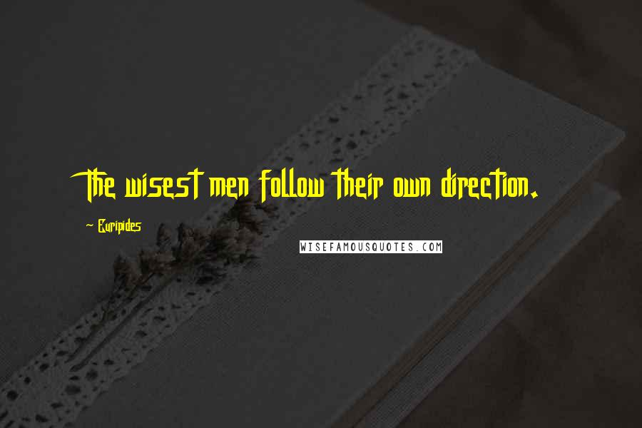 Euripides Quotes: The wisest men follow their own direction.