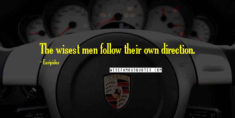 Euripides Quotes: The wisest men follow their own direction.