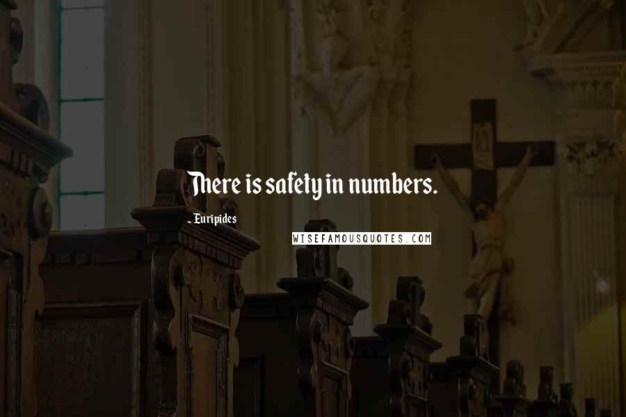 Euripides Quotes: There is safety in numbers.