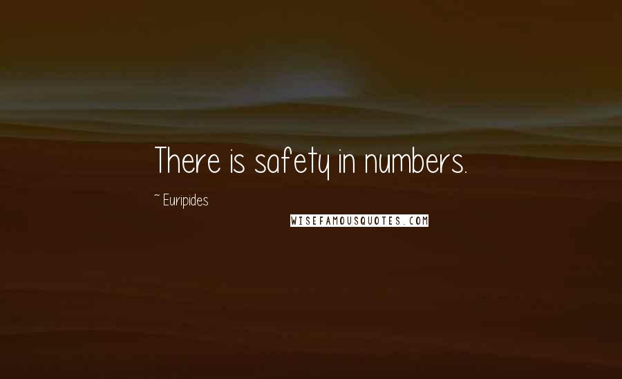 Euripides Quotes: There is safety in numbers.