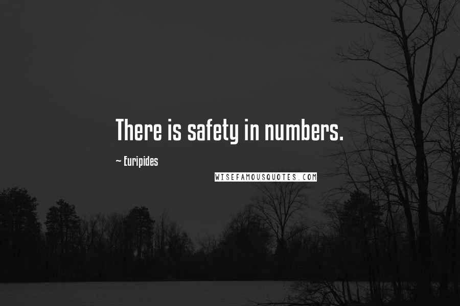 Euripides Quotes: There is safety in numbers.