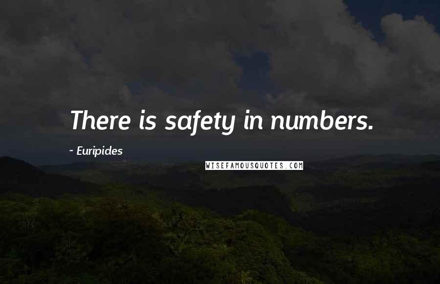 Euripides Quotes: There is safety in numbers.