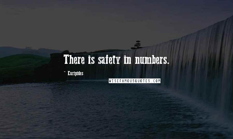 Euripides Quotes: There is safety in numbers.