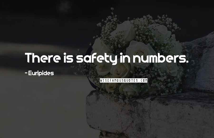 Euripides Quotes: There is safety in numbers.