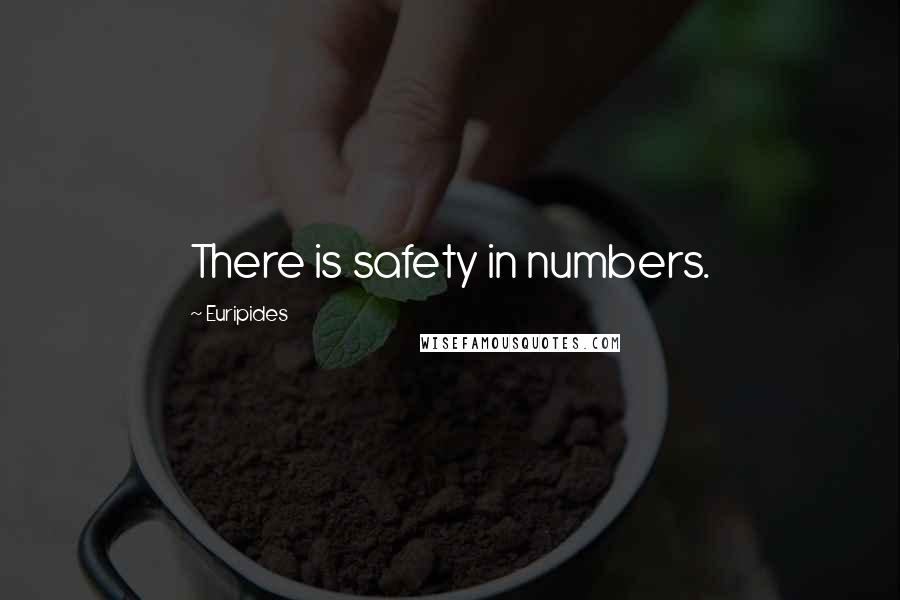 Euripides Quotes: There is safety in numbers.