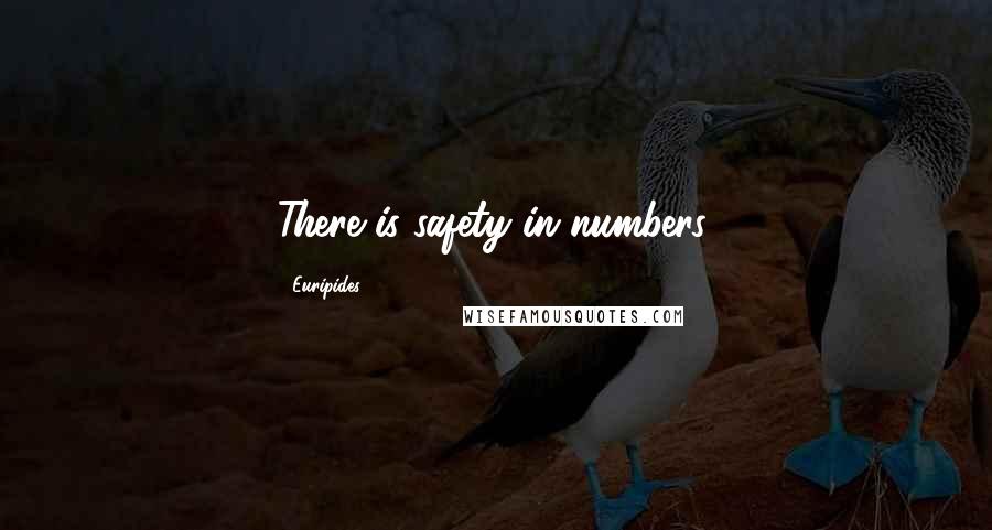 Euripides Quotes: There is safety in numbers.