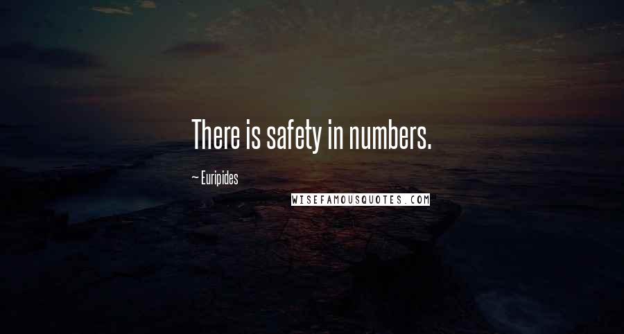 Euripides Quotes: There is safety in numbers.