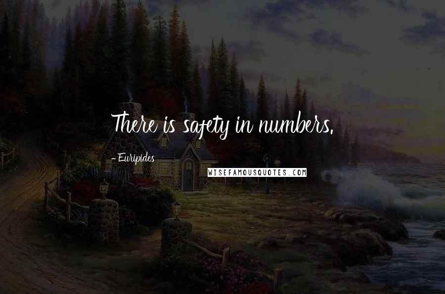 Euripides Quotes: There is safety in numbers.