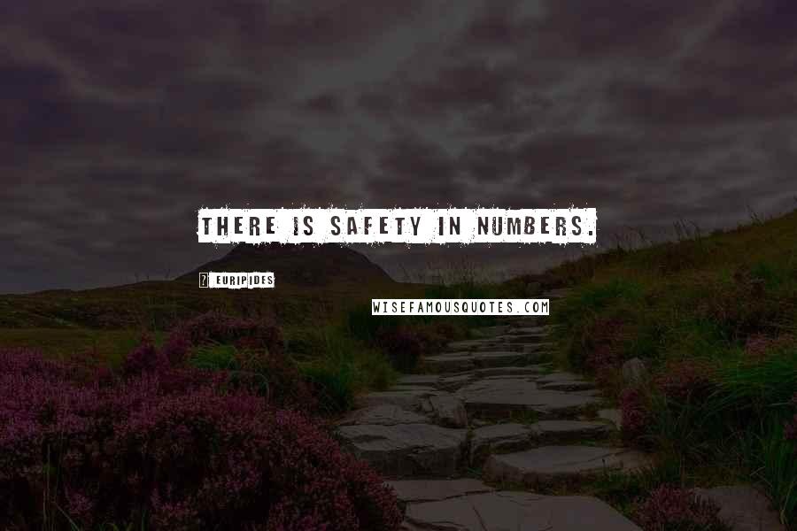 Euripides Quotes: There is safety in numbers.