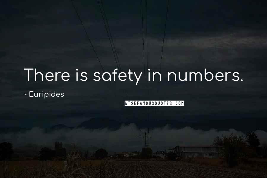 Euripides Quotes: There is safety in numbers.