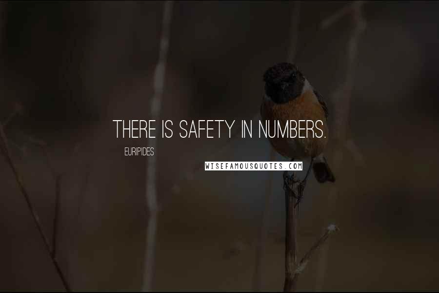 Euripides Quotes: There is safety in numbers.