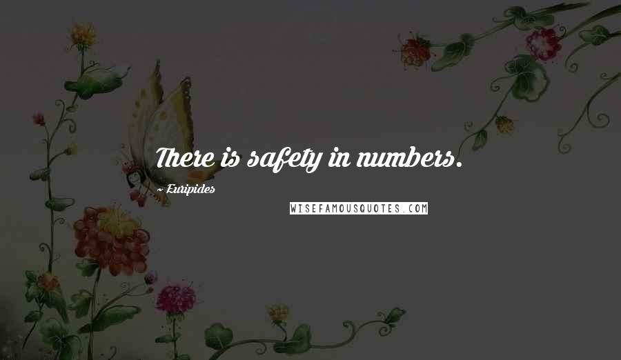 Euripides Quotes: There is safety in numbers.