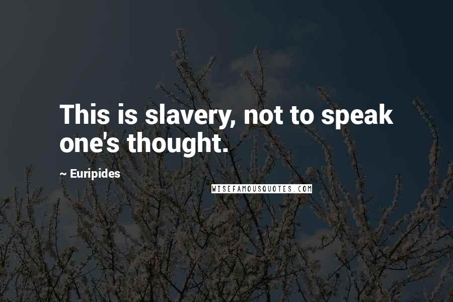 Euripides Quotes: This is slavery, not to speak one's thought.