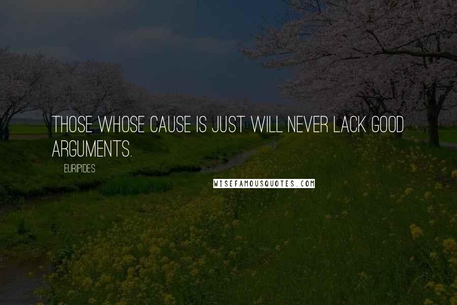 Euripides Quotes: Those whose cause is just will never lack good arguments.