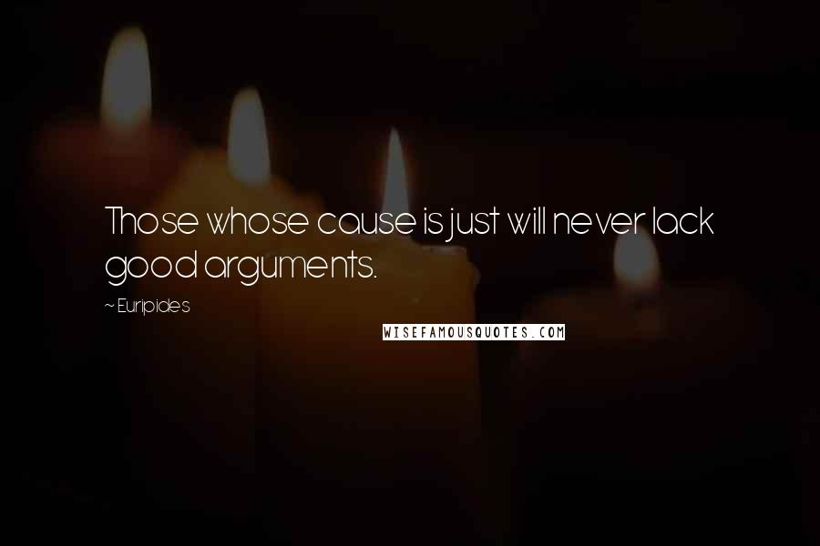 Euripides Quotes: Those whose cause is just will never lack good arguments.