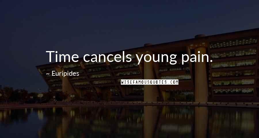 Euripides Quotes: Time cancels young pain.