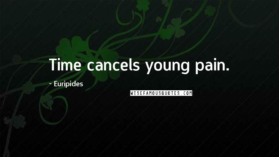 Euripides Quotes: Time cancels young pain.
