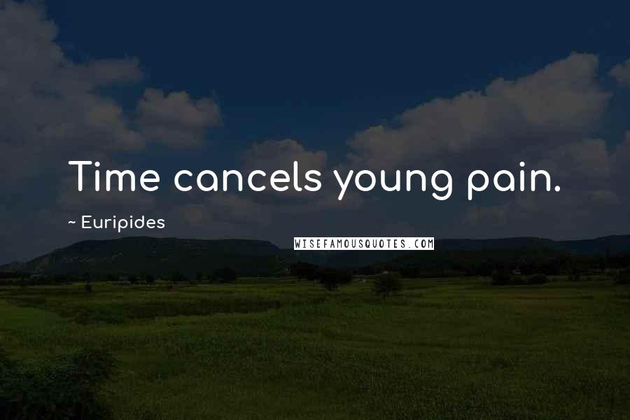 Euripides Quotes: Time cancels young pain.