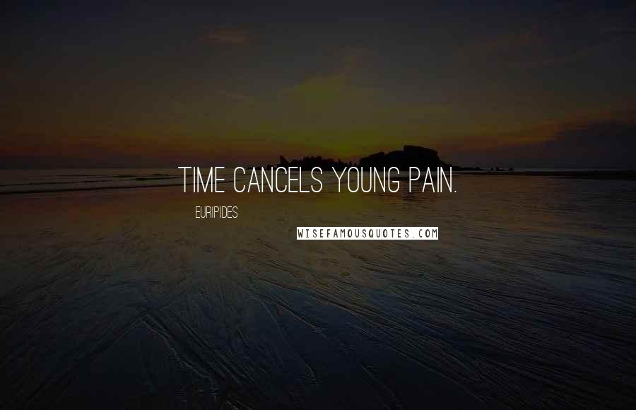 Euripides Quotes: Time cancels young pain.
