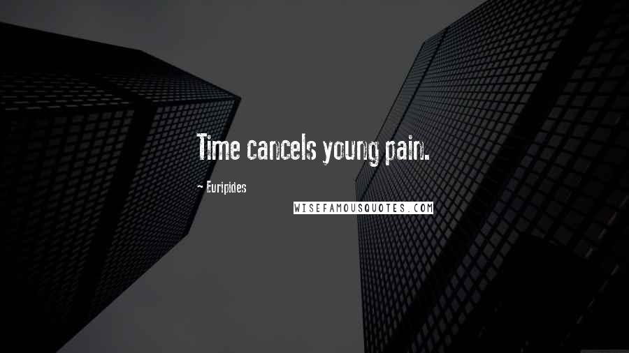 Euripides Quotes: Time cancels young pain.