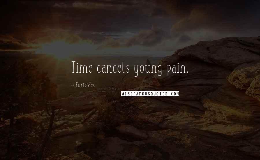 Euripides Quotes: Time cancels young pain.