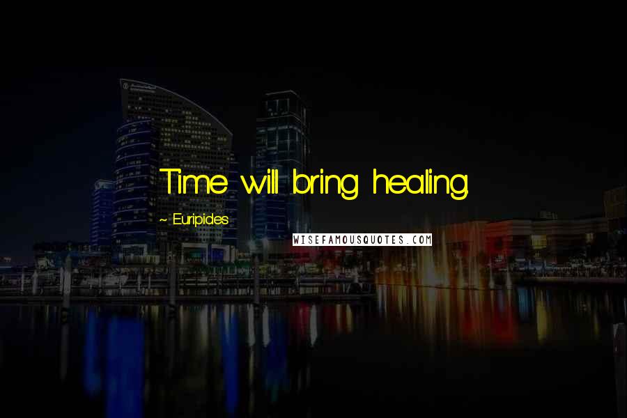 Euripides Quotes: Time will bring healing.