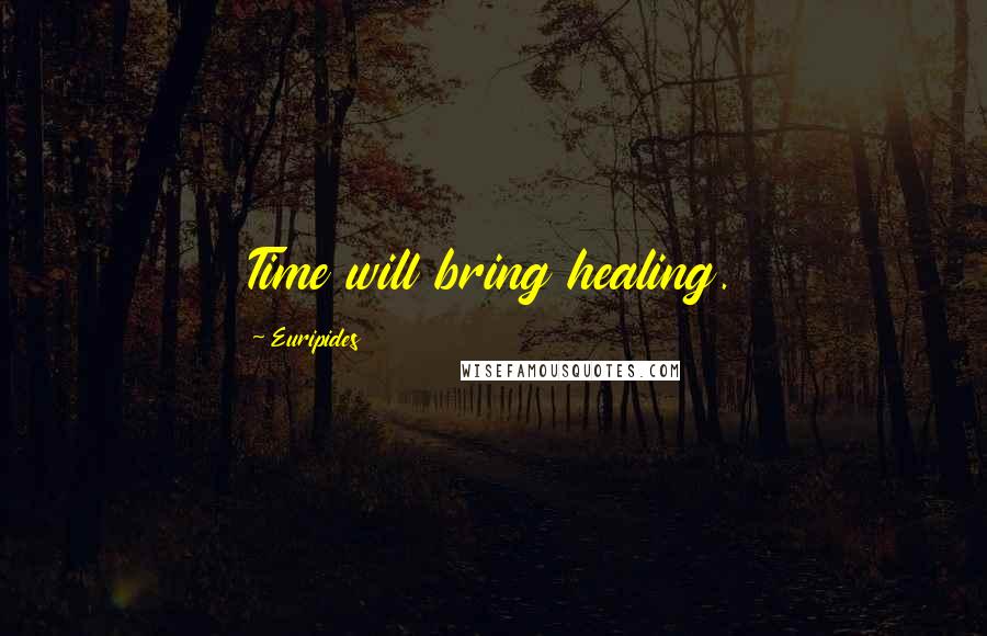 Euripides Quotes: Time will bring healing.