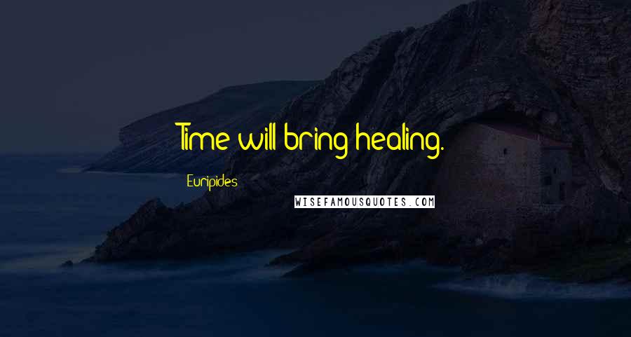 Euripides Quotes: Time will bring healing.