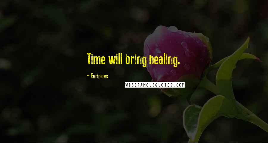 Euripides Quotes: Time will bring healing.