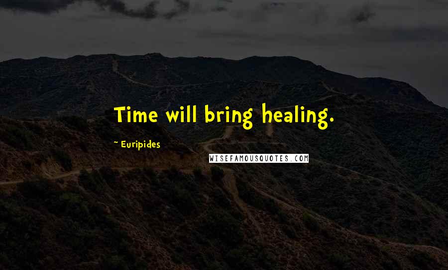 Euripides Quotes: Time will bring healing.