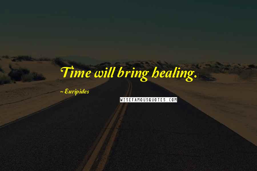 Euripides Quotes: Time will bring healing.