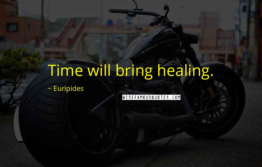 Euripides Quotes: Time will bring healing.