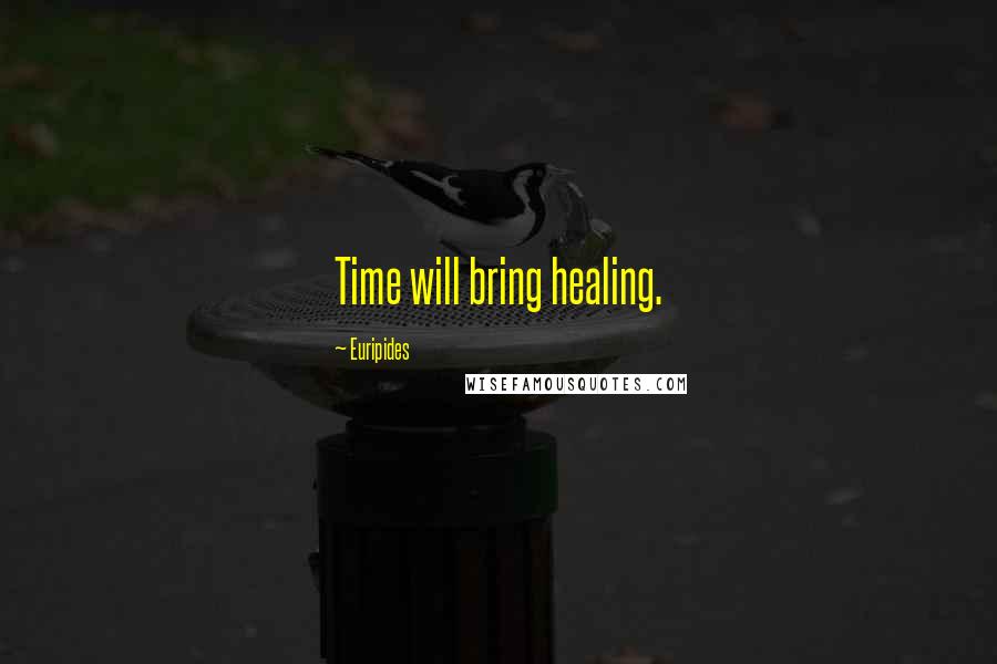 Euripides Quotes: Time will bring healing.