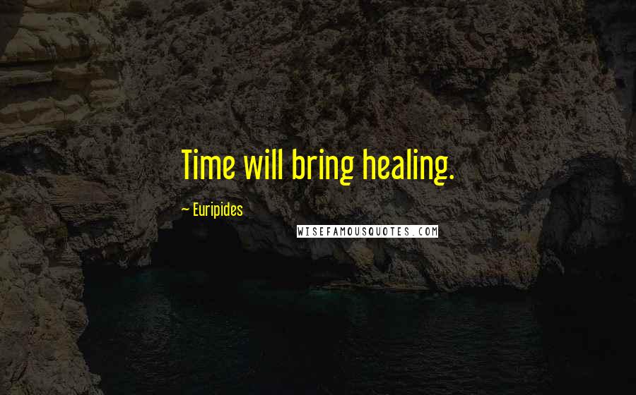 Euripides Quotes: Time will bring healing.