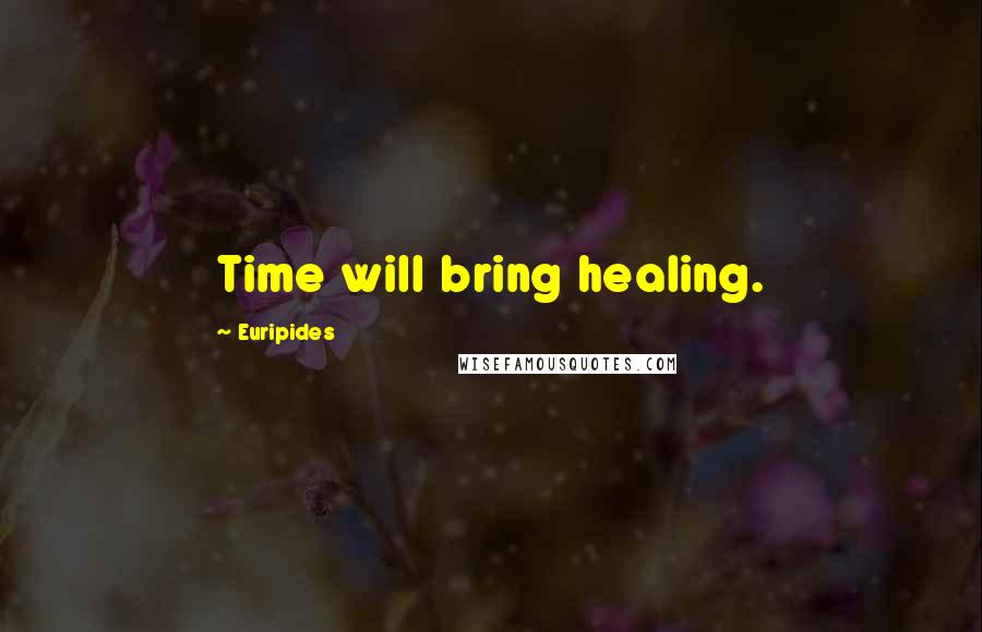 Euripides Quotes: Time will bring healing.