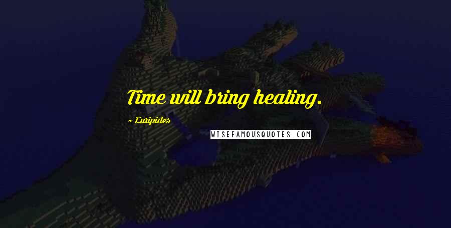 Euripides Quotes: Time will bring healing.