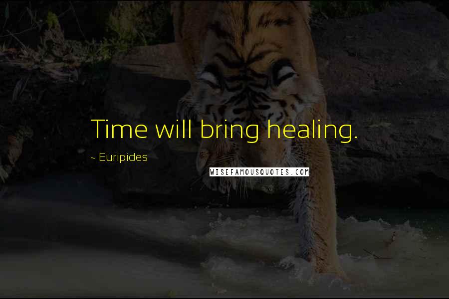 Euripides Quotes: Time will bring healing.